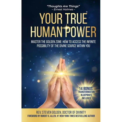 Your True Human Power: Master The Golden Zone: How To Access The Infinite Possibility Of The Divine Source Within - Paperback