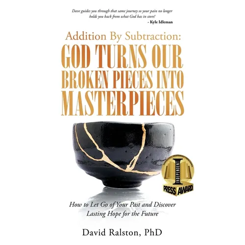 Addition By Subtraction: God Turns Our Broken Pieces Into Masterpieces: How to Let Go of Your Past and Discover Lasting Hope for the Future - Paperback