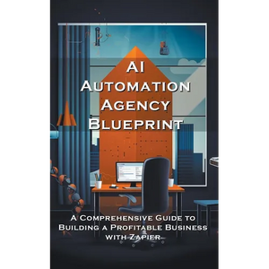 AI Automation Agency Blueprint: A Comprehensive Guide to Building a Profitable Business with Zapier - Paperback
