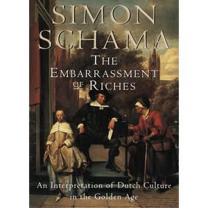 The Embarrassment of Riches: An Interpretation of Dutch Culture in the Golden Age - Paperback