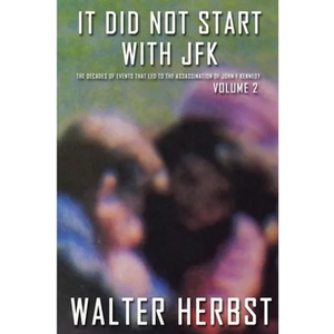 It Did Not Start With JFK Volume 2: The Decades of Events that Led to the Assassination of John F Kennedy - Paperback