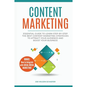 Content Marketing: Essential Guide to Learn Step-by-Step the Best Content Marketing Strategies to Attract your Audience and Boost Your Business - Paperback