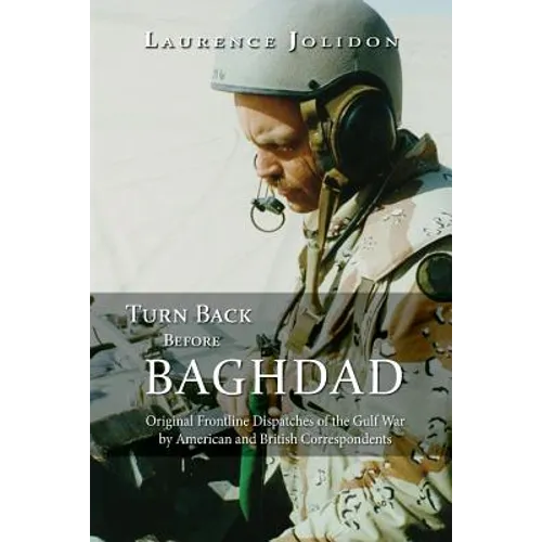 Turn Back Before Baghdad: Original Frontline Dispatches of the Gulf War by American and British Correspondents - Paperback