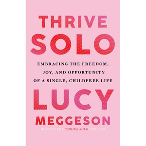 Thrive Solo: Embracing the Freedom, Joy, and Opportunity of a Single, Childfree Life - Paperback