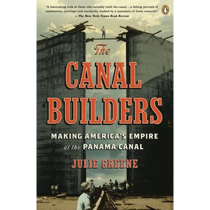 The Canal Builders: Making America's Empire at the Panama Canal - Paperback