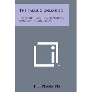 The Talmud Unmasked: The Secret Rabbinical Teachings Concerning Christians - Paperback
