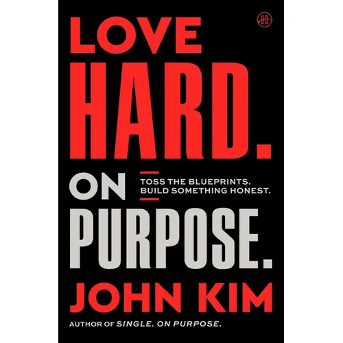 Love Hard on Purpose: Toss the Blueprints. Build Something Honest. - Hardcover