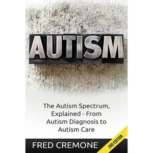 Autism: The Autism Spectrum, Explained - From Autism Diagnosis to Autism Care - Paperback