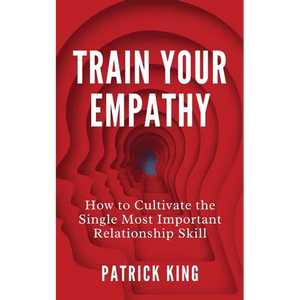 Train Your Empathy: How to Cultivate the Single Most Important Relationship Skill - Paperback