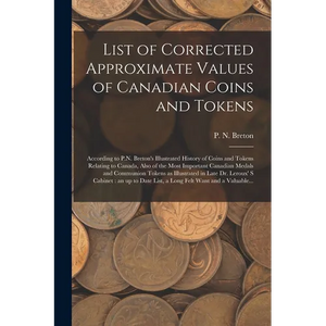 List of Corrected Approximate Values of Canadian Coins and Tokens [microform]: According to P.N. Breton's Illustrated History of Coins and Tokens Rela - Paperback