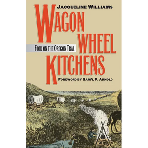 Wagon Wheel Kitchens: Food on the Oregon Trail - Paperback