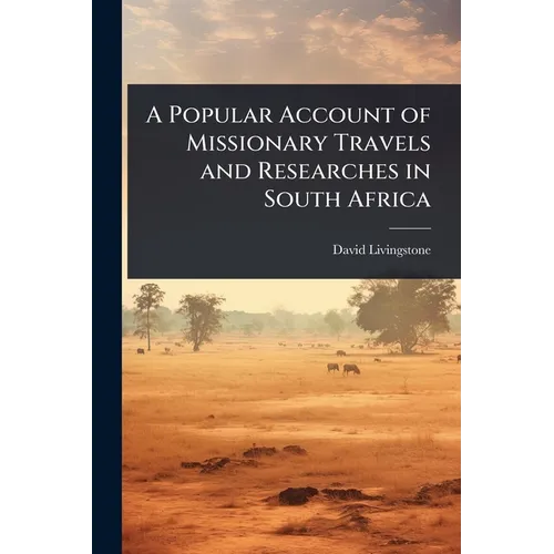 A Popular Account of Missionary Travels and Researches in South Africa - Paperback