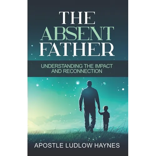 The Absent Father: Understanding the Impact and Reconnection - Paperback