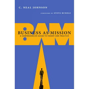 Business as Mission: A Comprehensive Guide to Theory and Practice - Paperback