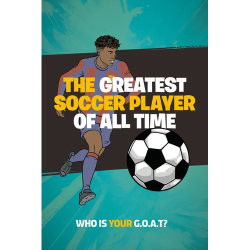 The Greatest Soccer Player of All Time: Thrilling Profiles of 12 Iconic Athleteswho Is Your Goat? (Stocking Stuffers for Boys) - Paperback