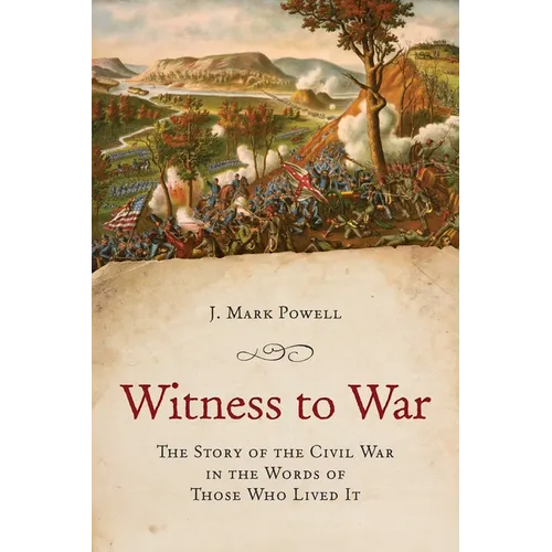 Witness to War: The Story of the Civil War Told by Those Who Lived It - Paperback