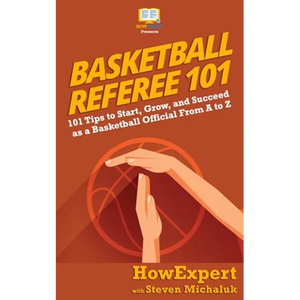Basketball Referee 101: 101 Tips to Start, Grow, and Succeed as a Basketball Official From A to Z - Paperback