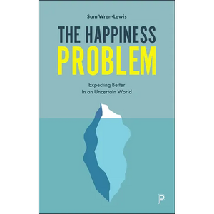 The Happiness Problem: Expecting Better in an Uncertain World - Paperback