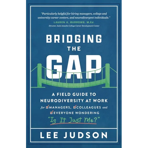 Bridging the Gap: A Field Guide to Neurodiversity at Work for Managers, Colleagues, and Everyone Wondering "Is It Just Me?" - Paperback