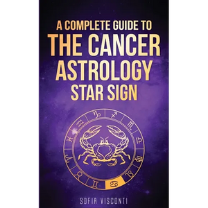 Cancer: A Complete Guide To The Cancer Astrology Star Sign - Paperback
