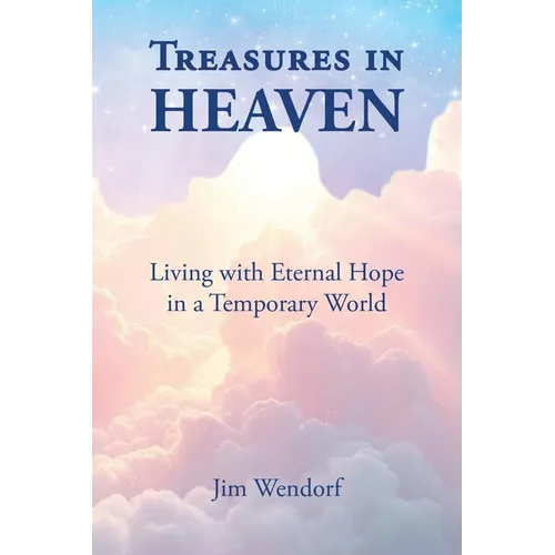 Treasures in Heaven: Living with Eternal Hope in a Temporary World - Paperback