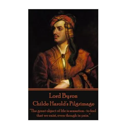Lord Byron - Childe Harold's Pilgrimage: "The great object of life is sensation- to feel that we exist, even though in pain." - Paperback
