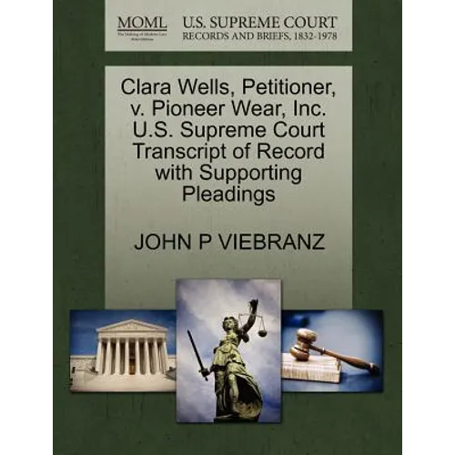 Clara Wells, Petitioner, V. Pioneer Wear, Inc. U.S. Supreme Court Transcript of Record with Supporting Pleadings - Paperback