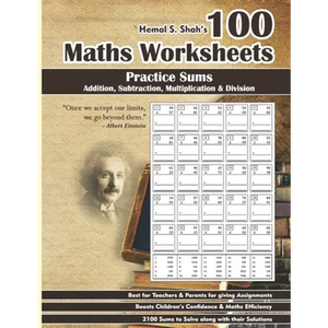 100 Maths Worksheets: Hemal S. Shah's 100 Maths Worksheets - Practice Sums of Addition, Subtraction, Multiplication and Division - Paperback