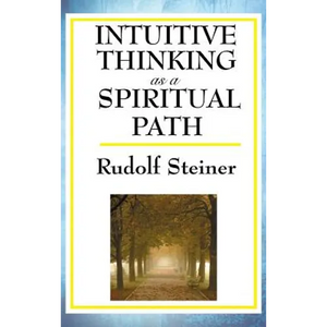 Intuitive Thinking as a Spiritual Path: A Classic Work of Spiritual Philosophy and Human Freedom - Hardcover
