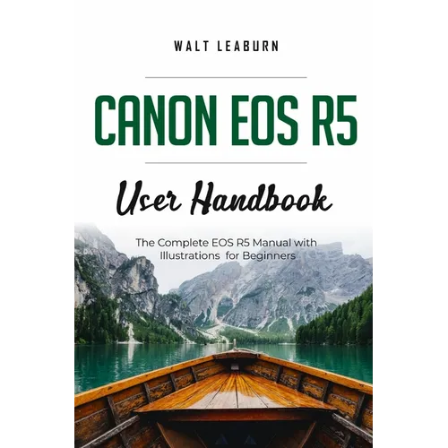 Canon EOS R5 User Handbook: The Complete EOS R5 Manual with Illustrations for Beginners - Paperback