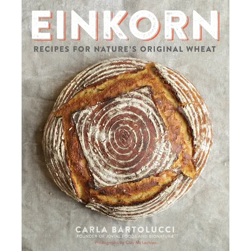 Einkorn: Recipes for Nature's Original Wheat: A Cookbook - Paperback