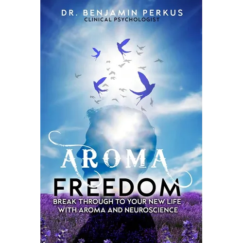 Aroma Freedom: Break Through to Your New Life with Aroma and Neuroscience - Paperback