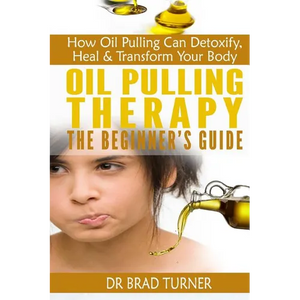 Oil Pulling Therapy The Beginner's Guide: How Oil Pulling Can Detoxify, Heal & Transform Your Body - Paperback