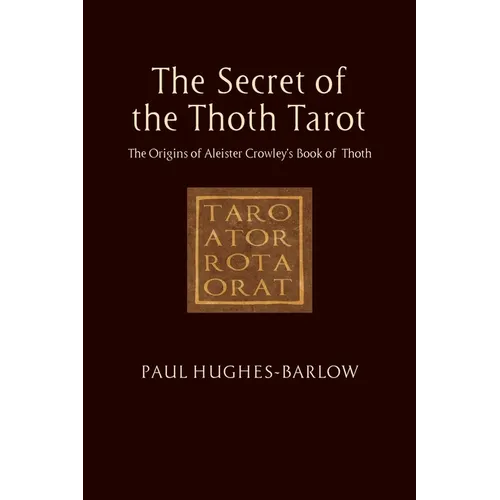 The Secret of the Thoth Tarot: The Origins of Aleister Crowley's Book of Thoth - Paperback