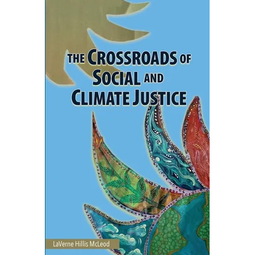 The Crossroads of Social and Climate Justice: An Exploration of Issues & Solutions for Planet and People - Paperback