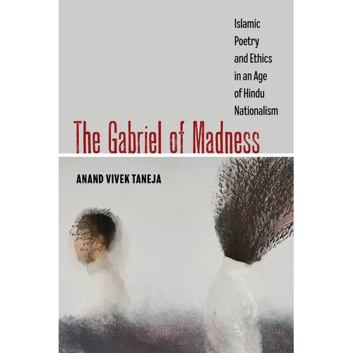 The Gabriel of Madness: Islamic Poetry and Ethics in an Age of Hindu Nationalism Volume 7 - Paperback
