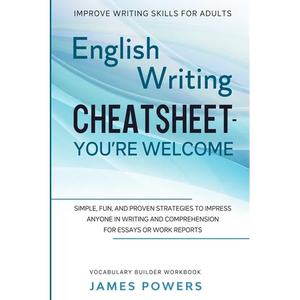 Improve Writing Skills for Adults: ENGLISH WRITING CHEATSHEET, YOU'RE WELCOME - Simple, Fun, and Proven Strategies To Impress Anyone In Writing and Co - Paperback