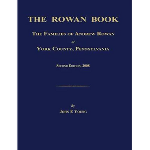 The Rowan Book: The Families of Andrew Rowan of York County, Pennsylvania. Second Edition, 2008. - Hardcover
