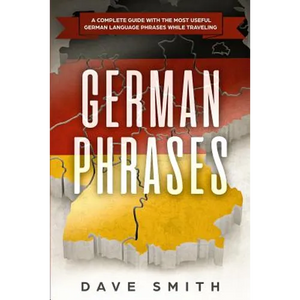 German Phrases: A Complete Guide With The Most Useful German Language Phrases While Traveling - Paperback