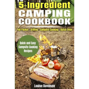 5 Ingredient Camping Cookbook: Foil Packet Grilling Campfire Cooking Dutch Oven - Paperback
