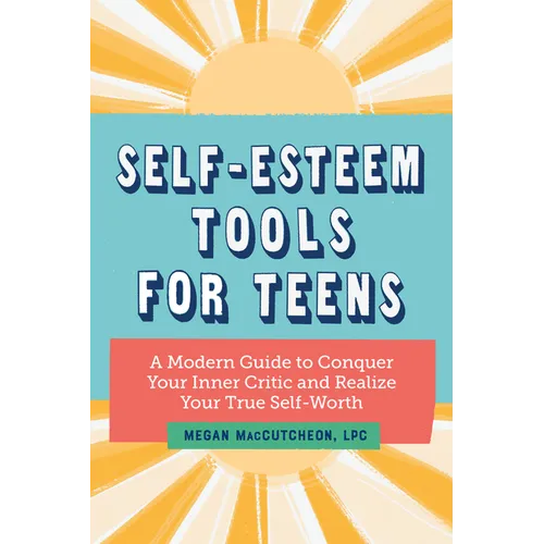 Self-Esteem Tools for Teens: A Modern Guide to Conquer Your Inner Critic and Realize Your True Self Worth - Paperback