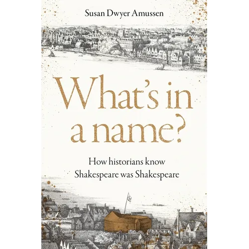 What's in a Name?: How Historians Know Shakespeare Was Shakespeare - Hardcover