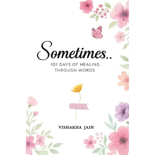 Sometimes..: 101 Days of Healing Through Words - Paperback