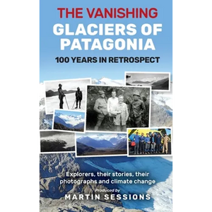 The Vanishing Glaciers of Patagonia: 100 Years in Retrospect. - Hardcover