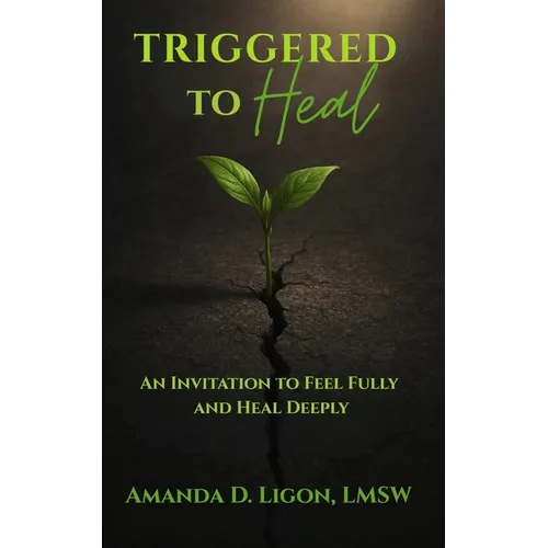 Triggered to Heal: An Invitation to Feel Fully and Heal Deeply - Paperback