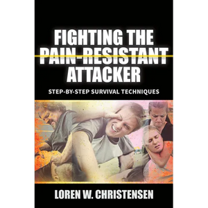 Fighting the Pain Resistant Attacker: Step-By-Step Survival Techniques - Paperback