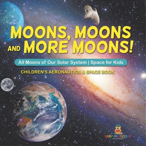 Moons, Moons and More Moons! All Moons of our Solar System - Space for Kids - Children's Aeronautics & Space Book - Paperback