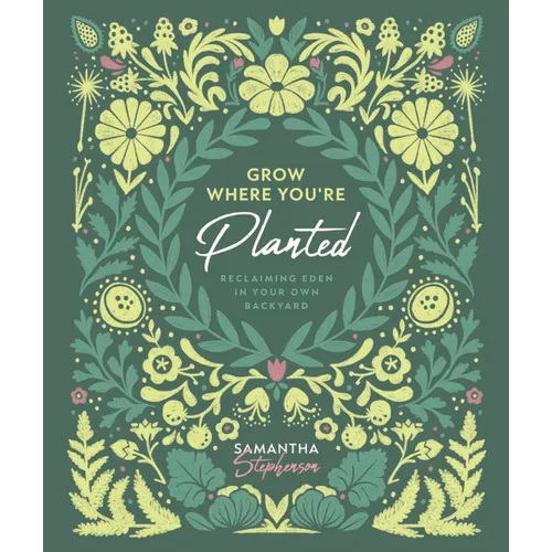 Grow Where You're Planted: Reclaiming Eden in Your Own Backyard - Hardcover