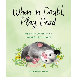 When in Doubt, Play Dead: Life Advice from an Unexpected Source - Hardcover