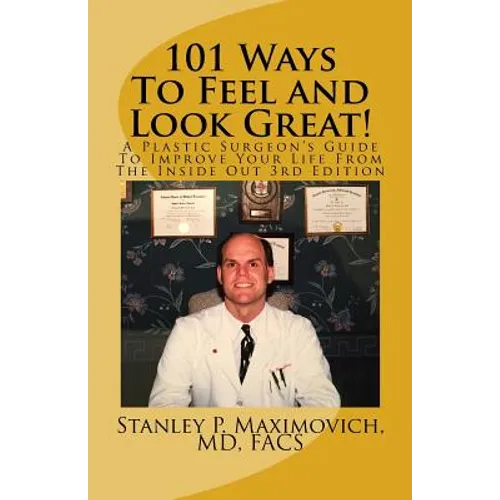 101 Ways To Feel and Look Great!: A Plastic Surgeon's Guide To Improve Your Life From The Inside Out - Paperback